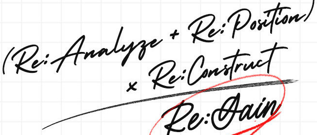 Re:Analyze + Re:Position × Re:Construct Re:Gain